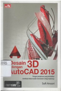 Desain 3D dengan AutoCAD 2015 : dengan penjelasan yang terstruktur membuat anda mudah memahami setiap materinya