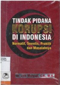 Tindak pidana korupsi di Indonesia : normatif, teoritis, praktis dan masalahnya