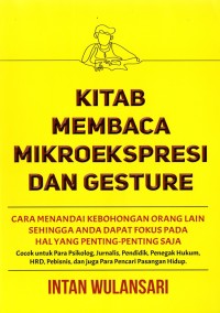 Kitab Membaca Mikroekspresi dan Gesture: Cara Menandai Kebohongan Orang Lain Sehingga anda Dapat Fokus Pada Hal Yang Penting - Penting Saja