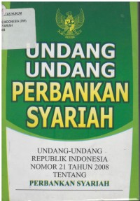 Undang-undang perbankan syariah : undang-undang Republik Indoensia nomor 21 tahun 2008 tentang perbankan syariah