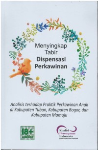 Menyikap tabir dispensasi perkawinan : analisis terhadap praktik perkawinan anak di kabupaten tuban, kabupaten bogor, dan kabupaten mamuju