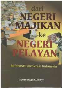 Dari negeri majikan ke negeri pelayan : reformasi birokrasi Indonesia