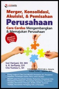 Merger, konsolidasi, akuisis & pemisahan perusahaan : cara cerdas mengembangkan & memajukan perusahaan