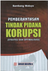 Pemberantasan tindak pidana korupsi : strategi dan optimalisasi