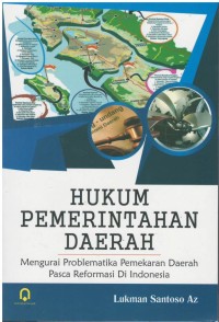 Hukum pemerintahan daerah : mengurai problematika daerah pasca reformsi di Indonesia