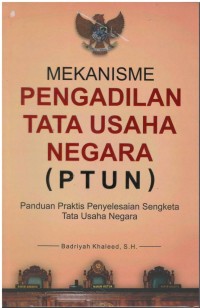 Mekanisme pengadilan tata usaha negara (PTUN) : panduan praktis penyelesaian sengketa tata usaha negara