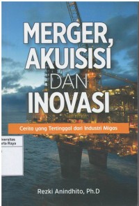 Merger, akuisisi dan inovasi : cerita yang tertinggal dari industri migas