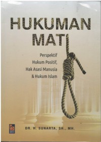 Hukuman mati : perspektif hukum positif, hak asasi manusia & hukum islam