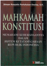 Mahkamah konstitusi : memahami keberadaannya dalam sistem ketatanegaraan Republik Indonesia
