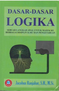 Dasar - dasar logika : sebuah langkah awal untuk masuk ke berbagai disiplin ilmu dan pengetahuan