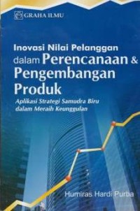 Inivasi nilai pelanggan dalam peencanaan & pengembangan produk : aplikasi strategi samudra biru dalam meraih keunggulan