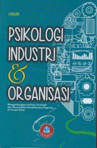 Psikologi industri & organisasi : mengembangkan perilaku produktif dan mewujudkan kesejahteraan pegawai di tempat kerja