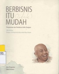 Berbisnis itu tidak mudah : pengalaman dan pemikiran Arifin Panigoro