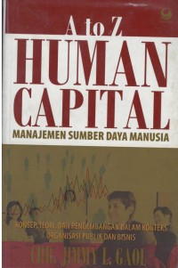 A to Z Human capital ( manajemen sumber daya manusia) : konsep, teori dan pengembangan dalam konteks organisasi publik dan bisnis