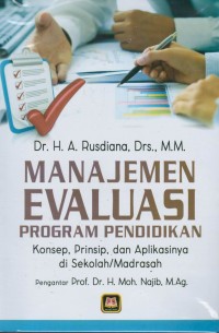 Manajemen evaluasi program pendidikan : Konsep, prinsip dan aplikasinya di sekolah/madrasah