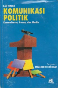 Komunikasi politik : komunikator, pesan, dan media