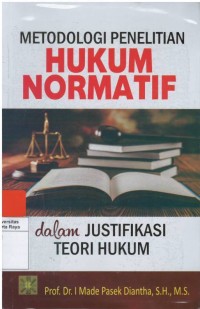 Metodologi penelitian hukum normatif dalam perspektif justifikasi teori hukum