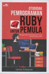 Otodidak pemrograman ruby untuk pemula : mengenal pemrograman ruby untuk orang awam