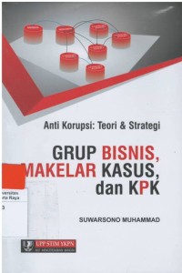 Anti korupsi : teori & strategi , grup bisnis, makelar kasus dan kpk