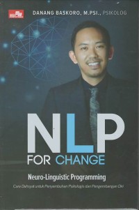 NLP for change neuro-linguistik programming : cara dahsyat penyembuhan psikologis dan pengembangan diri