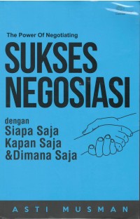 The power of negotiating : sukses negosiasi dengan siapa saja kapan saja & dimana saja