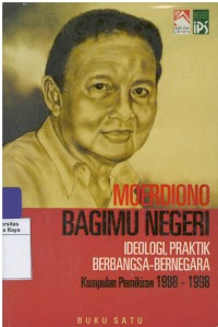 Moerdiono bagimu negeri : ideologi, praktik berbangsa- bernegara kumpulan pemikiran 1988-1998, buku satu