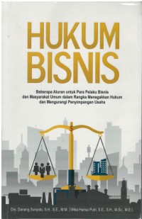 Hukum bisnis : beberapa aturan untuk pelaku bisnis dan masyarakat umum dalam rangka menegakkan hukum dan mengurangi penyimpangan usaha