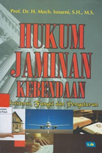 Hukum jaminan kebendaan : eksistensi, fungsi dan pengaturan