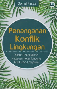 Penanganan konflik lingkungan : kasus pengelolaan kewasan hutan lindung bukit rigis Lampung