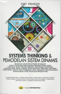 Systems thingking & pemodelan sistem dinamis : membangun sebuah sistem dinamis berdasarkan system thinking yang dapat digunakan diberbagai bidang, seperti lingkungan hidup, biologi, psikologi, militer, elektronika, matematika, informatika, teknik industri, ekonomi, studi pembangunan, bisnis, manajemen, sains/ilmu sosial & kemasyarakatan, politik, perencanaan wilayah & kota