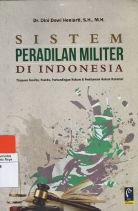 Sistem peradilan militer di Indonesia : tinjauan teoritis, praktis, perbandingan hukum & pembaruan hukum nasional
