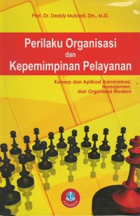 Perilaku organisasi dan kepemimpinan pelayanan : konsep dan aplikasi administrasi, manajemen, dan organisasi modern