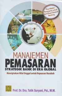 Manajemen pemasaran strategik bank di era global : menciptakan nilai unggul untuk kepuasan nasabah