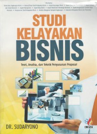 Studi kelayakan bisnis : teori, analisa dan teknbik penyusunan proposal