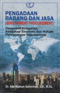 Pengadaan barang dan jasa (goverment procerement) : perspektif kompetisi, kebijakan ekonomi, dan hukum perdagangan internasional