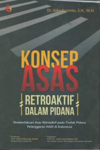 Konsep asas retroaktif dalam pidana : pemberlakuan asas retroaktif pada tindakan pidana pelanggaran HAM di Indonesia