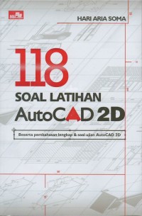 Seratus delapan belas soal latihan autocad 2D : beserta pembahasan lengkap & soal ujian autocad 2D