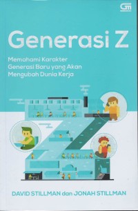 Generasi Z : memaham karakter, generasi baru yang akan menubah dunia kerja