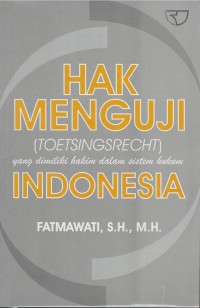 Hak menguji (toetsingsrecht) yang dimiliki hakim dalam sistem hukum Indonesia