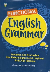 Functional english grammar : memahami dan menerapkan tata bahasa inggris lewat eksplorasi model dan pelatihan