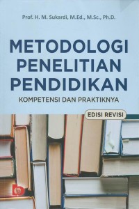 Metodologi penelitian pendidikan : kompetensi dan praktiknya