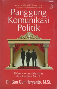 Panggung komunikasi politik : dilema antara idealitas realitas politik