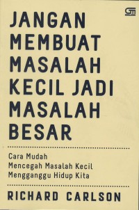 Jangan membuat masalah kecil jadi masalah besar : cara mudah mencegah masalah kecil mengganggu hidup kita