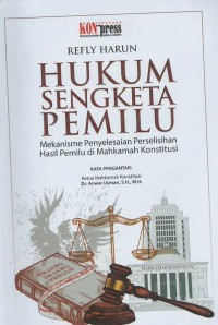 Hukum sengketa pemilu : mekanisme penyelesaian perselisihan hasil pemilu di MK