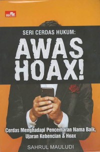 Image of Seri cerdas hukum : awas hoax ! (cerdas menghadapi pencemaran nama baik, ujaran kebencian & hoax)