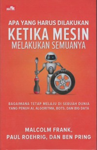 Apa yang harus dilakukan ketika mesin melakukan semuanya : bagaimana tetap melaju di sebuah dunia yang penuh algoritma, bots dan big data