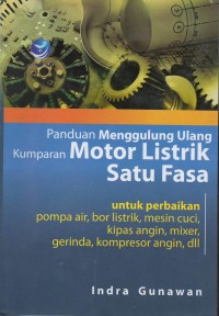 Panduan menggulung ulang kumparan motor listrik satu fase : untuk perbaikan pompa air, bor listrik, mesin cuci, kipas angin, mixer, gerinda, kompresor angin, dll