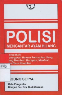 Polisi : mengantar ayam hilang (perspektif : penegakan hukum pencucian uang yang memberi harapan, manfaat, dan rasa keadilan