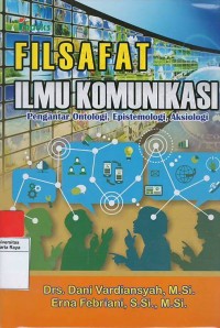 Filsafat ilmu komunikasi : pengantar ontologi, epismologi, aksiologi