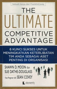 The ultimatum competitive advantage : 6 kunci sukses untuk meningkatkan keterlibatan tim anda sebagai aset penting di organisasi